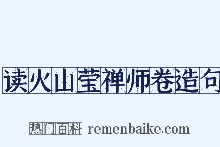 读火山莹禅师卷造句是什么意思的图片
